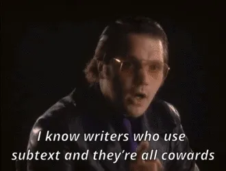 A man declares, “I know writers who use subtext and they’re all cowards.”